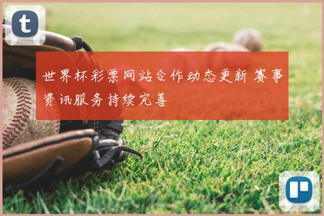 世界杯彩票网站合作动态更新 赛事资讯服务持续完善