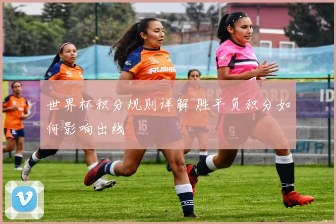 世界杯积分规则详解 胜平负积分如何影响出线