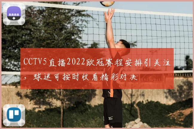 CCTV5直播2022欧冠赛程安排引关注,球迷可按时收看精彩对决